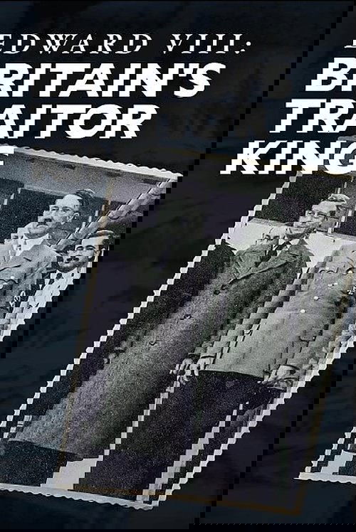 Edward VIII: Britain's Traitor King